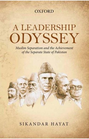 A Leadership Odyssey: Muslim Separatism And The Achievement Of The Separate State Of Pakistan